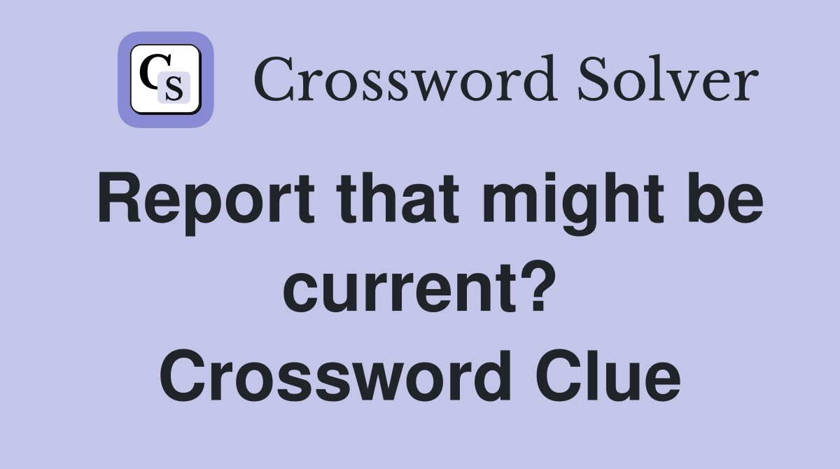 Report that might be current? Crossword Clue