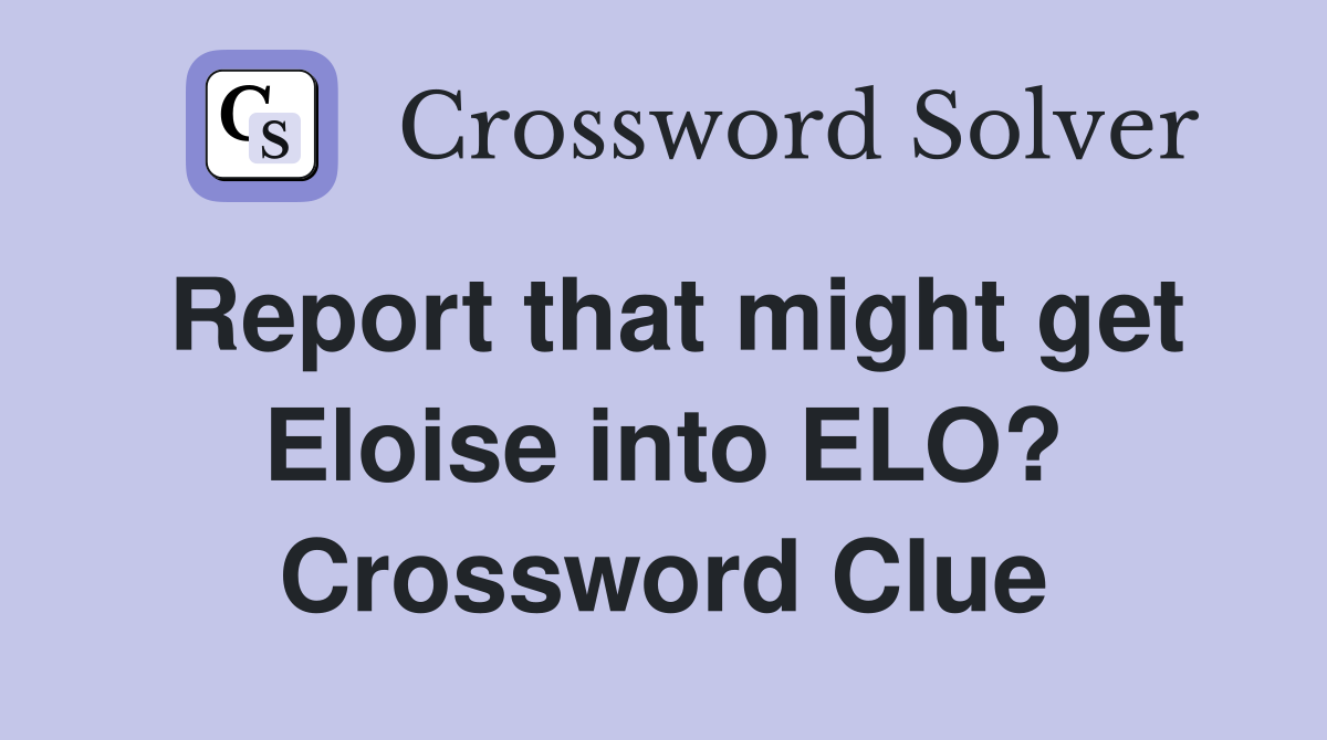 Report that might get Eloise into ELO? Crossword Clue