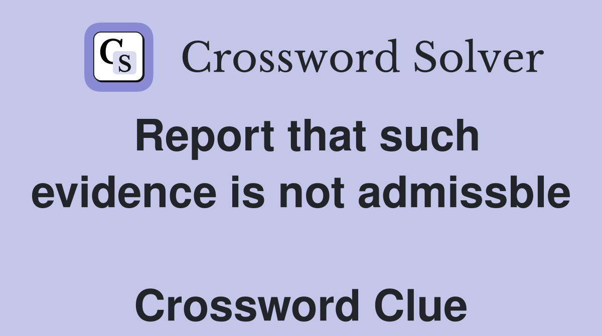 Report that such evidence is not admissble  Crossword Clue