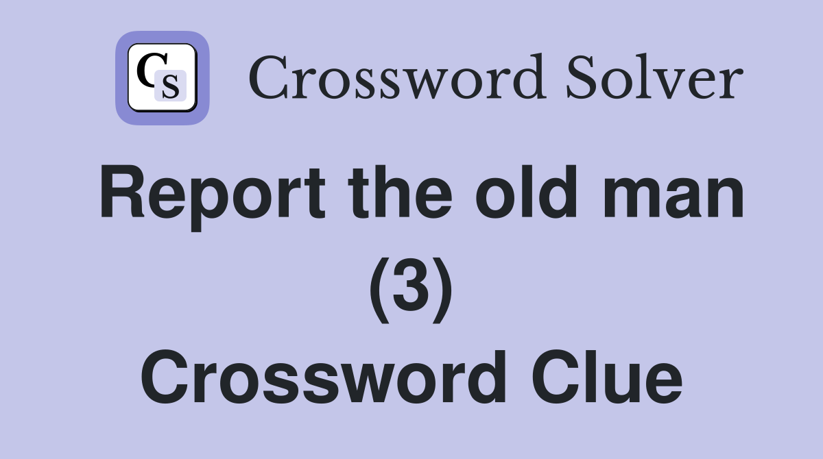 Report the old man (3) Crossword Clue