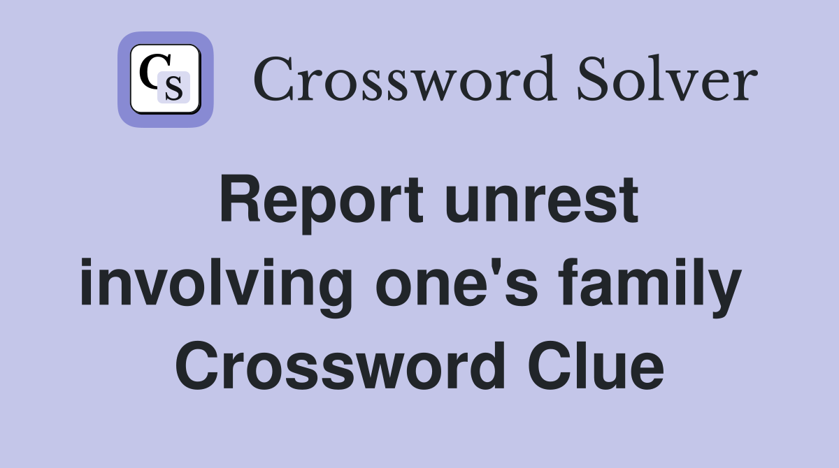Report unrest involving one's family  Crossword Clue