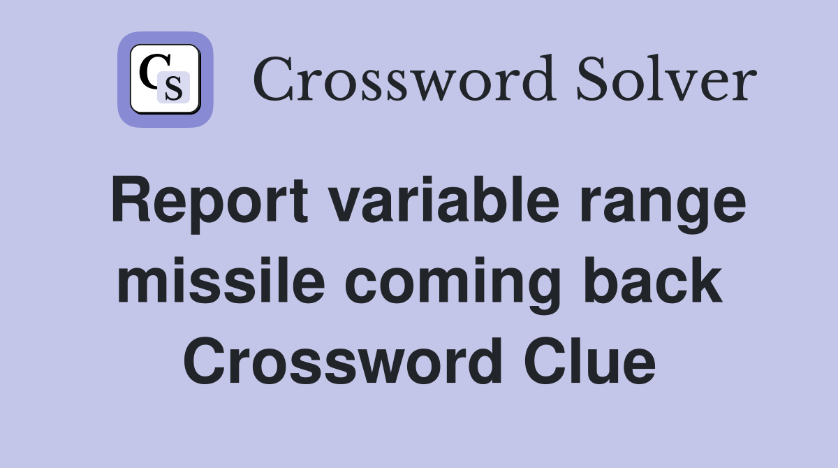 Report variable range missile coming back Crossword Clue