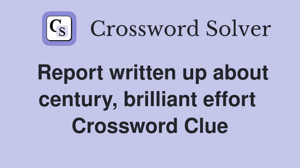 Report written up about century, brilliant effort  Crossword Clue
