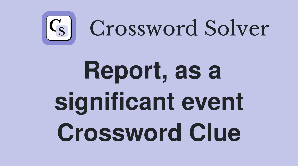 Report, as a significant event Crossword Clue