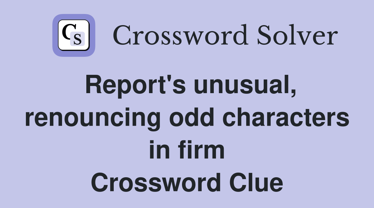 Report's unusual, renouncing odd characters in firm Crossword Clue