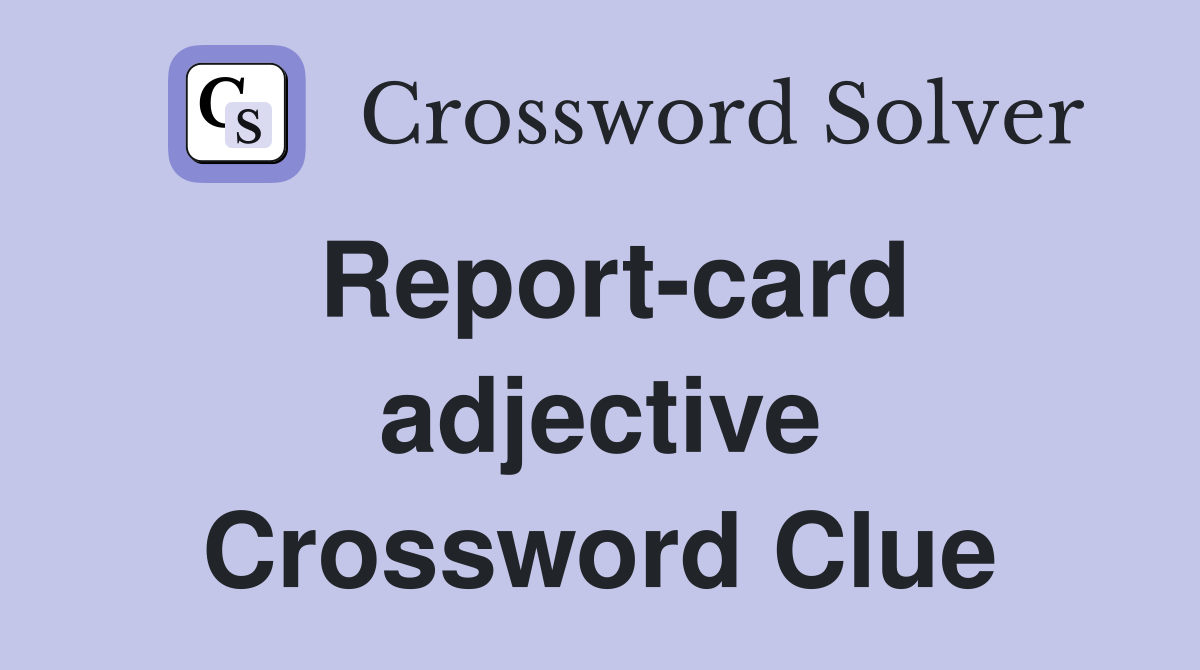 Report-card adjective Crossword Clue