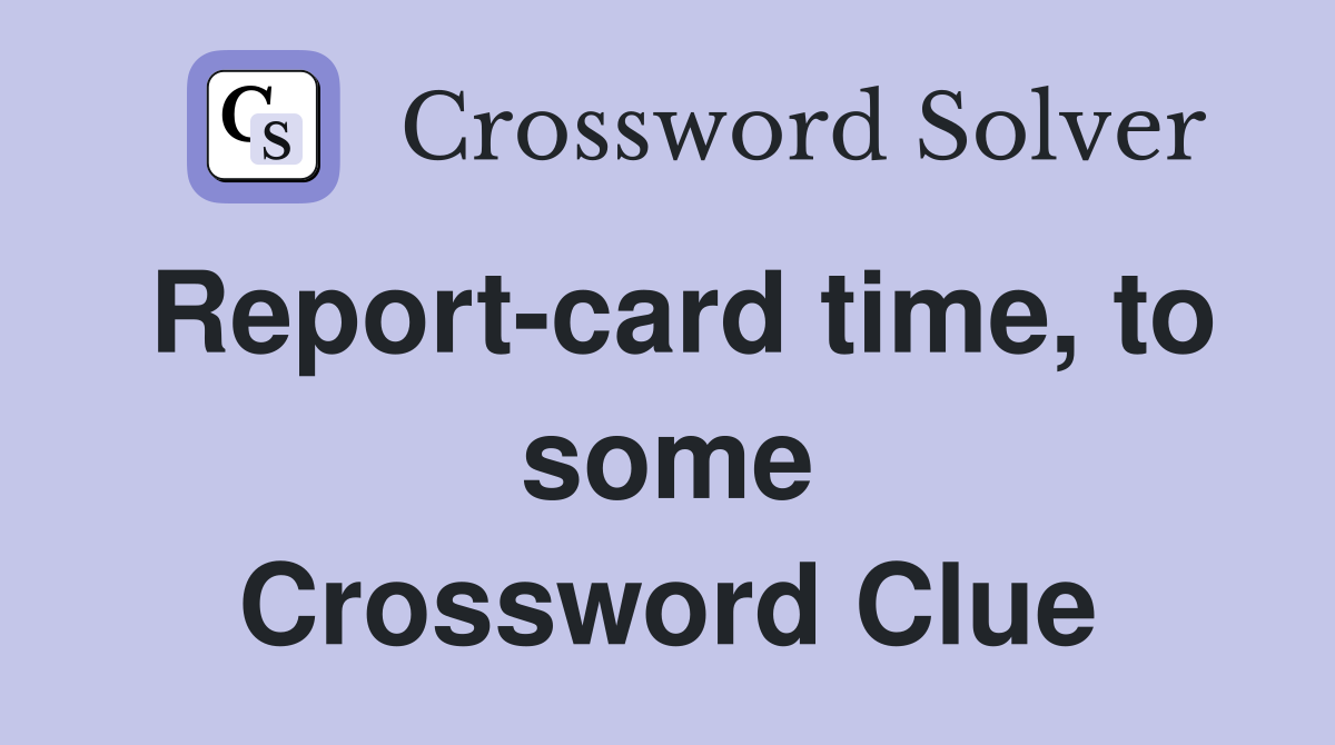 Report-card time, to some Crossword Clue