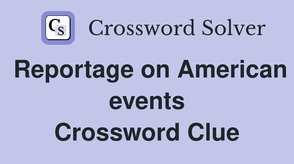 Reportage on American events Crossword Clue