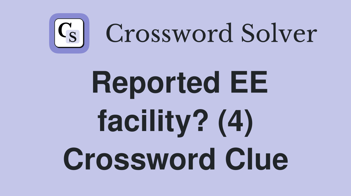 Reported EE facility? (4) Crossword Clue