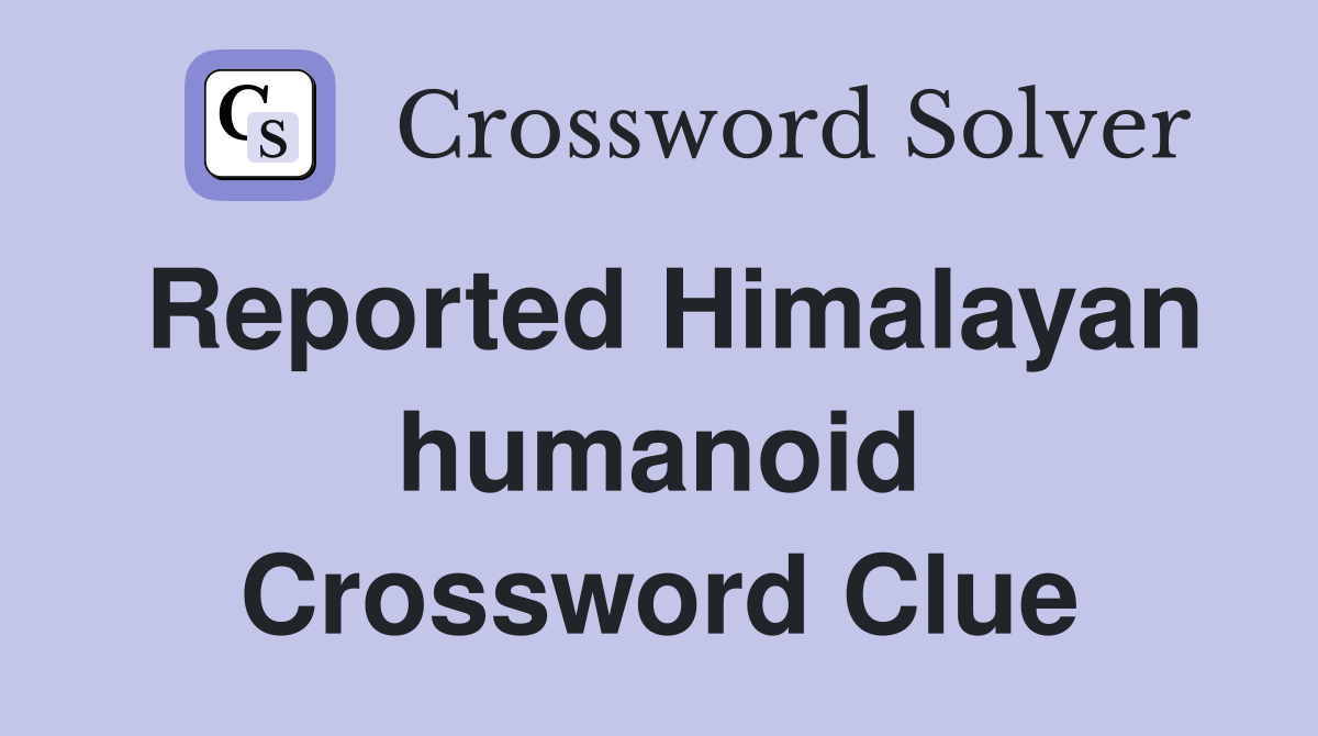 Reported Himalayan humanoid Crossword Clue
