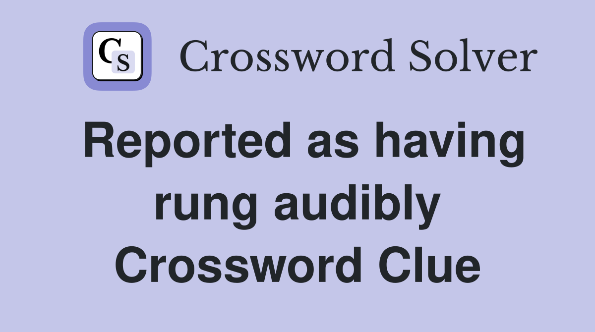 Reported as having rung audibly Crossword Clue