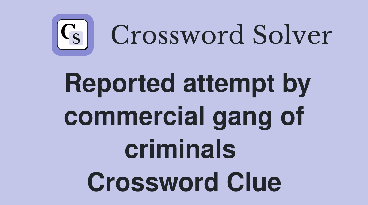 Reported attempt by commercial gang of criminals  Crossword Clue