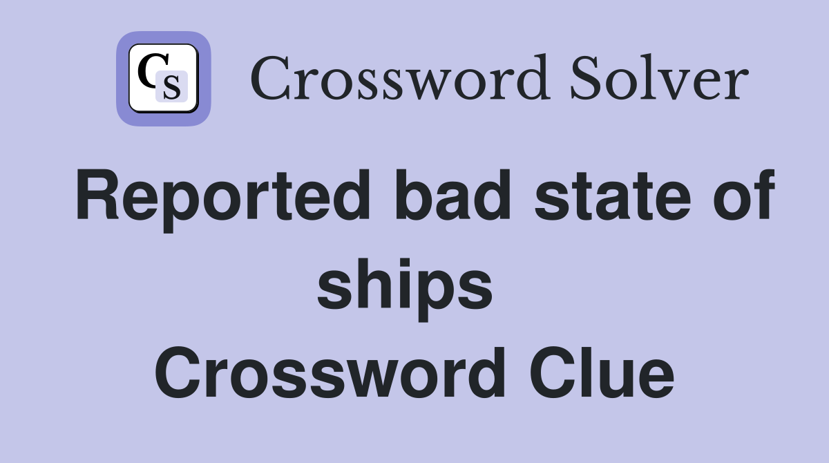 Reported bad state of ships  Crossword Clue