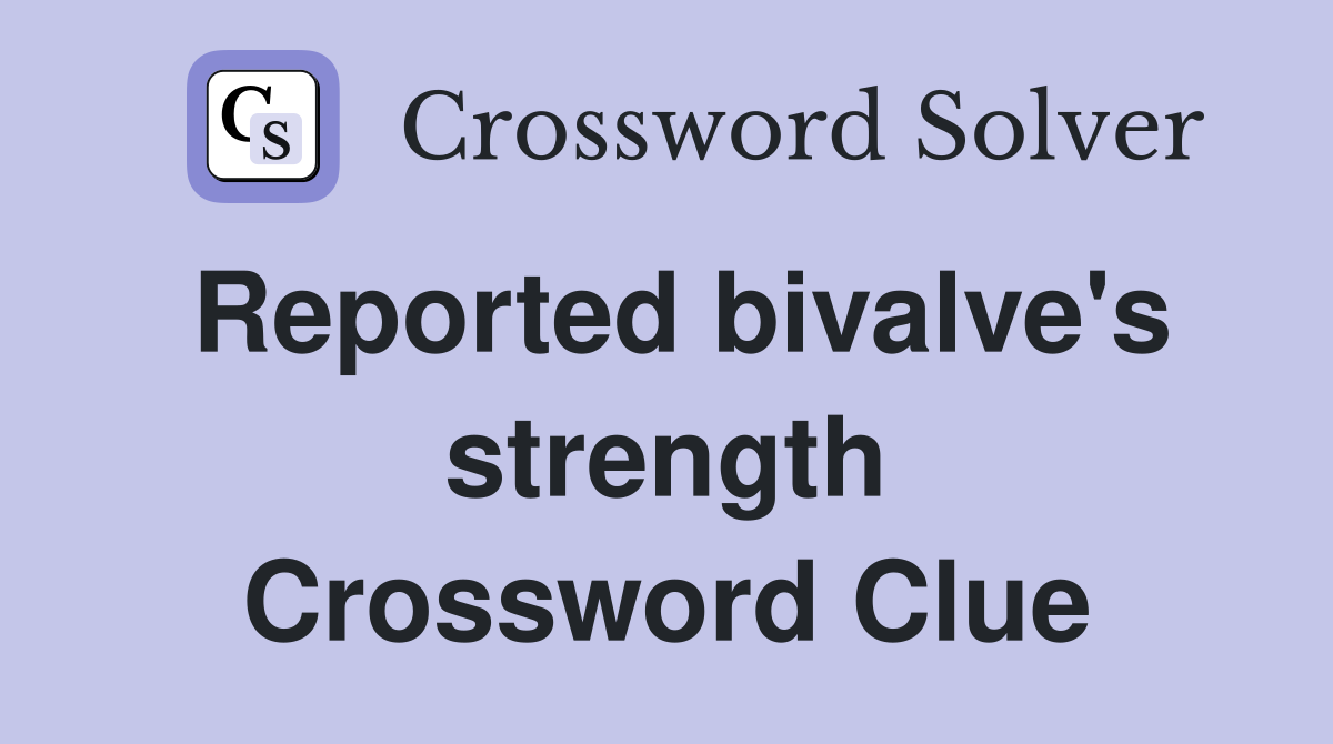 Reported bivalve's strength Crossword Clue
