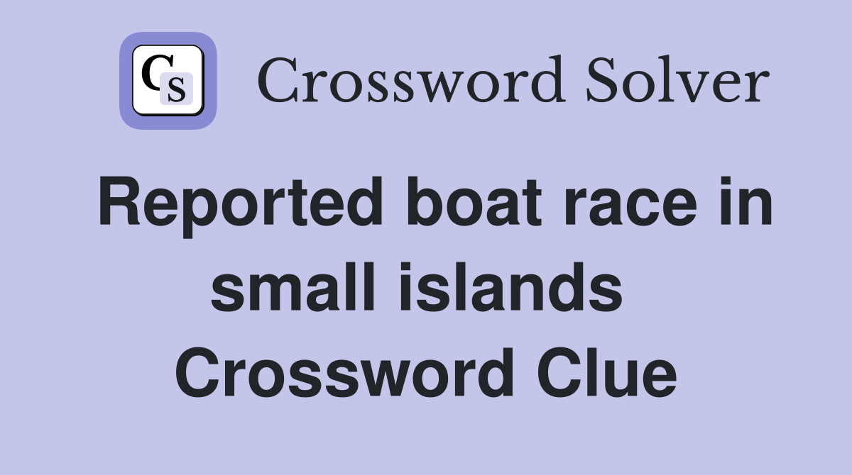 Reported boat race in small islands  Crossword Clue