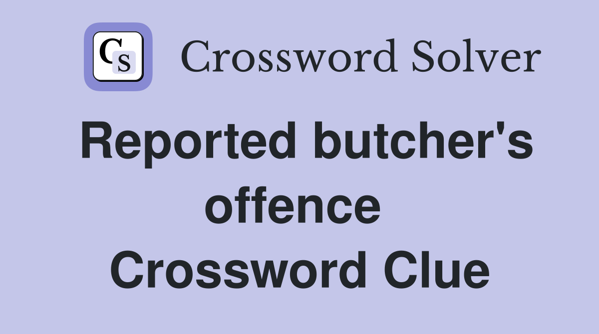 Reported butcher's offence  Crossword Clue