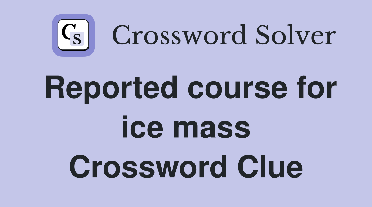 Reported course for ice mass Crossword Clue