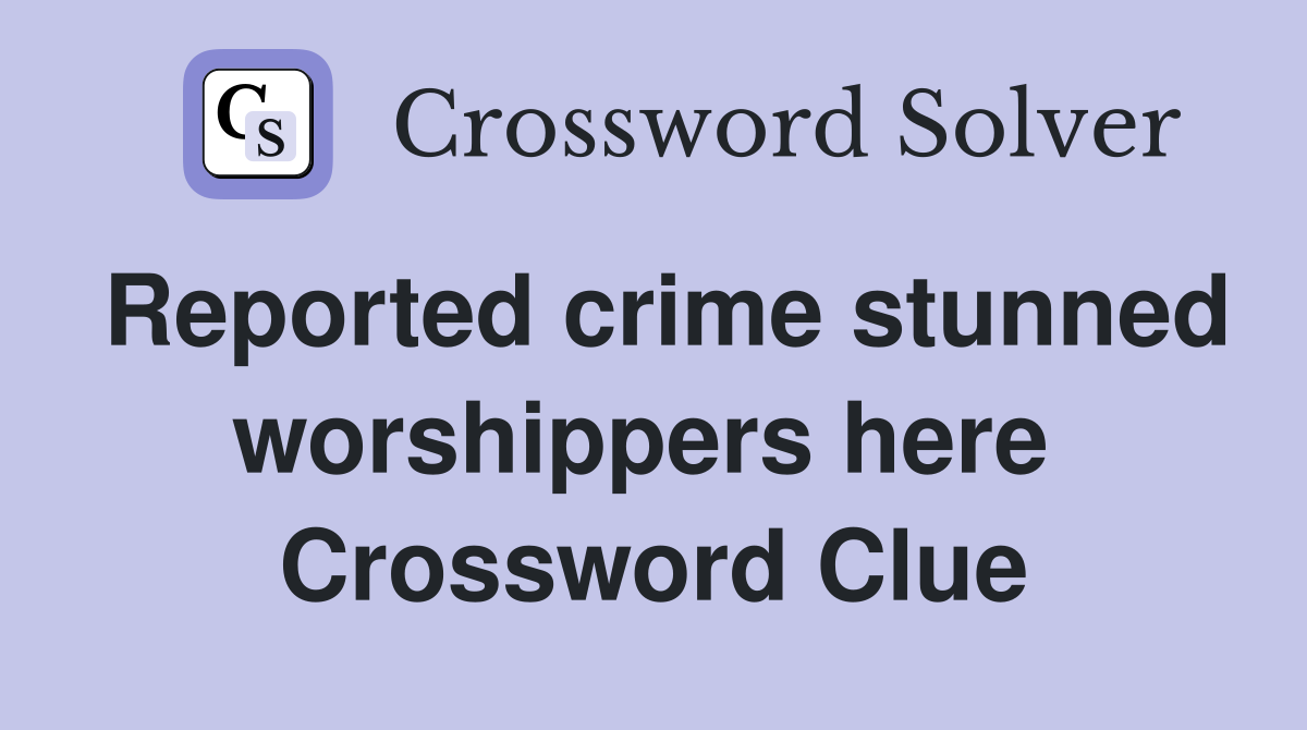 Reported crime stunned worshippers here  Crossword Clue