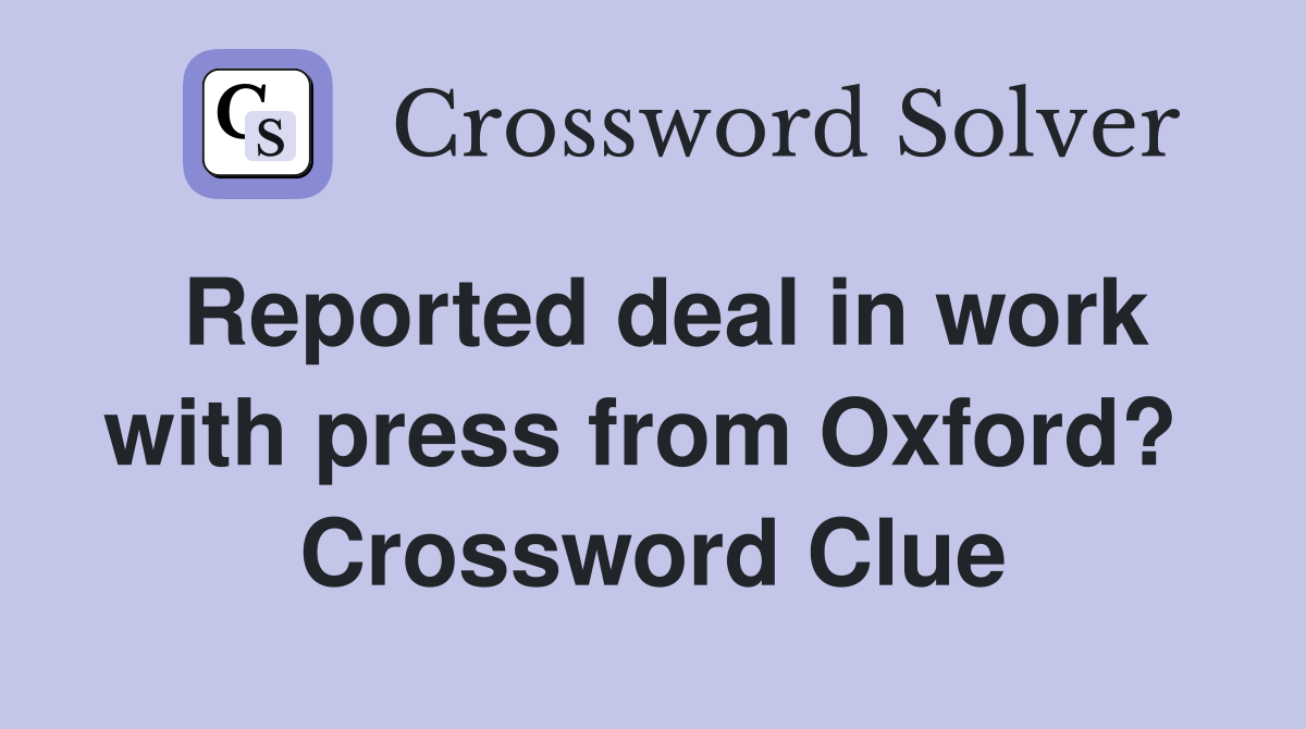 Reported deal in work with press from Oxford?  Crossword Clue