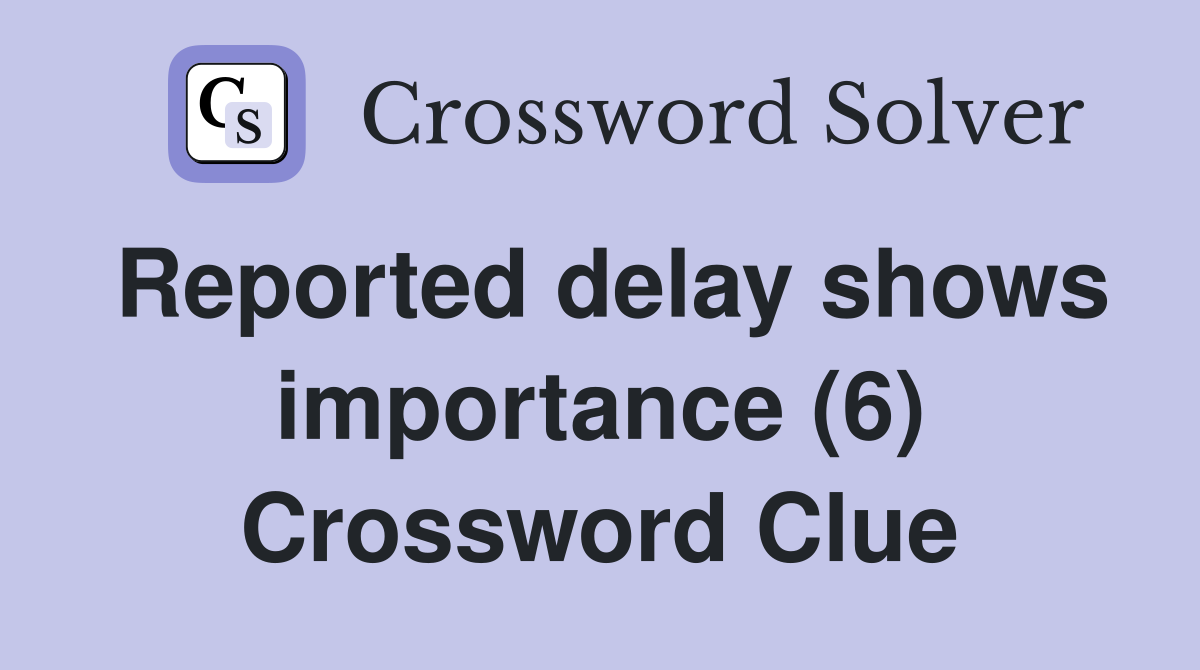 Reported delay shows importance (6) Crossword Clue
