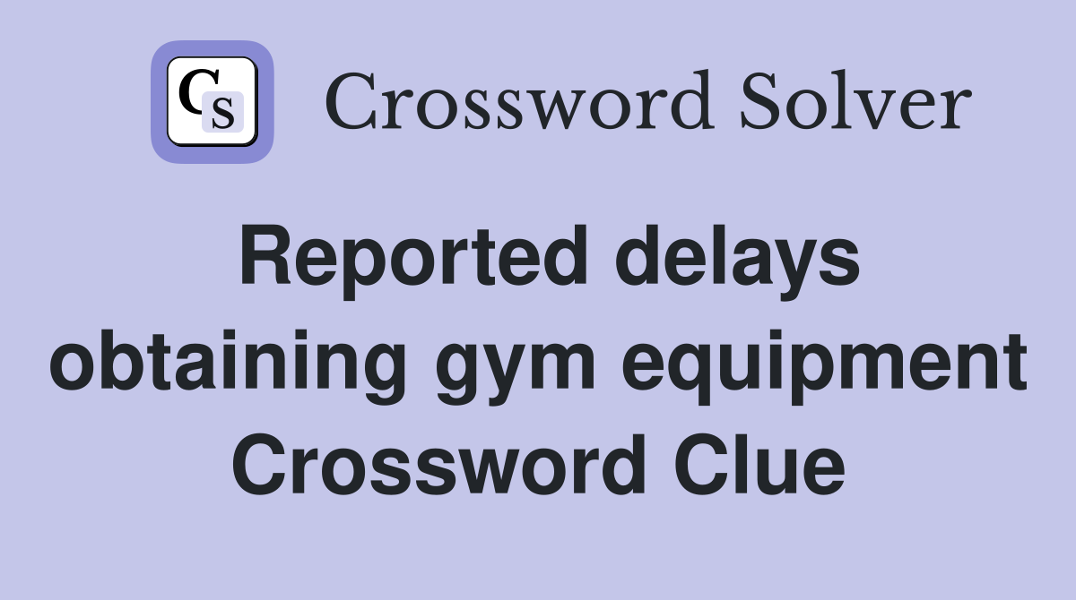 Reported delays obtaining gym equipment Crossword Clue