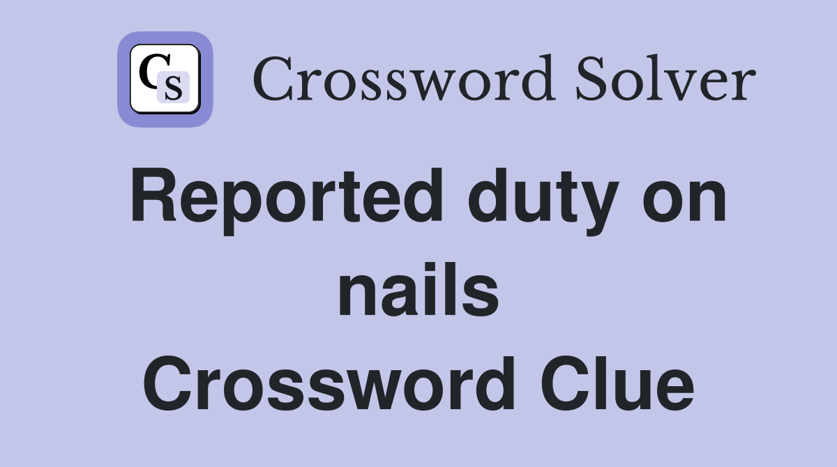 Reported duty on nails Crossword Clue