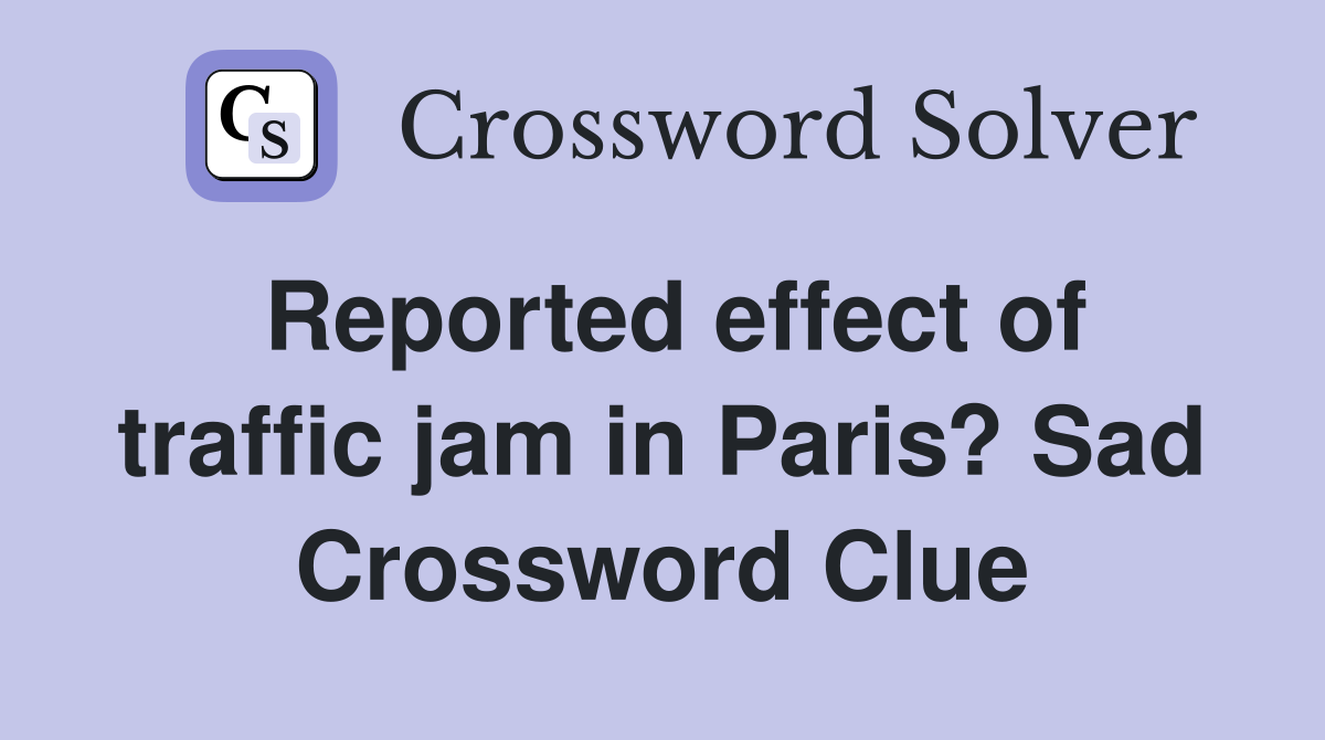 Reported effect of traffic jam in Paris? Sad Crossword Clue