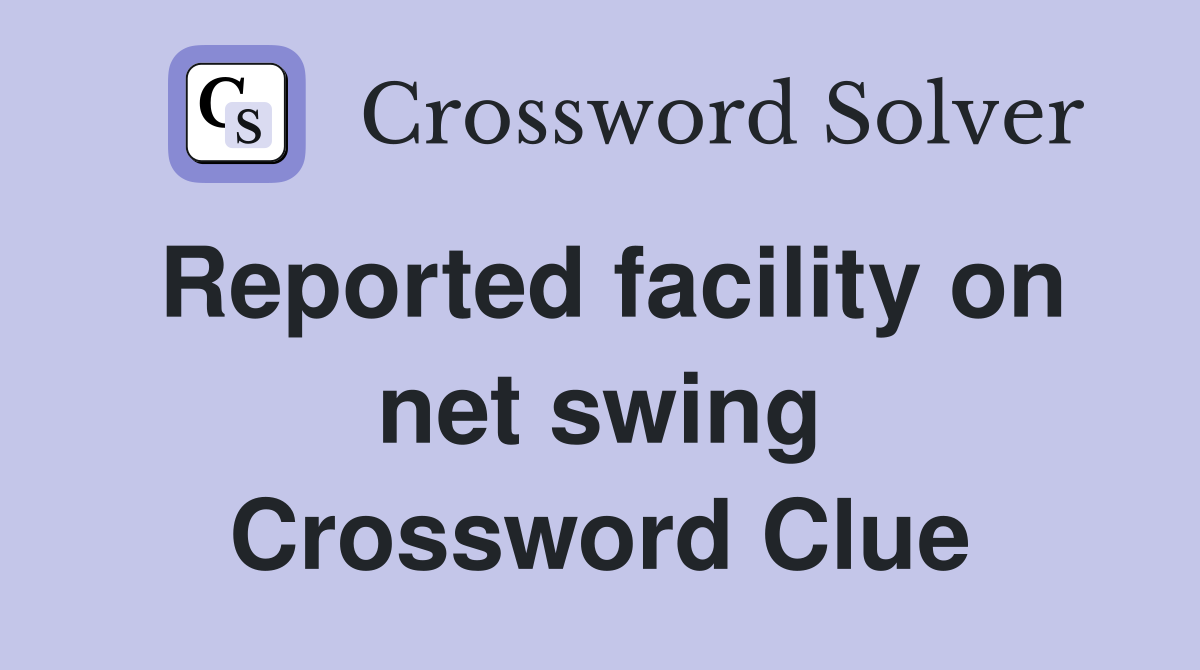 Reported facility on net swing Crossword Clue