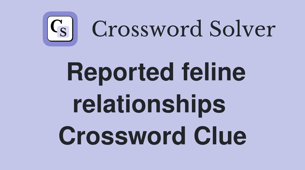 Reported feline relationships  Crossword Clue