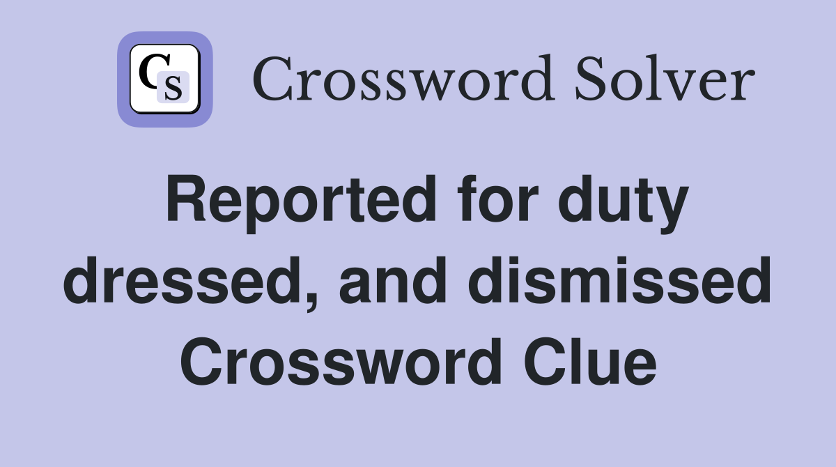 Reported for duty dressed, and dismissed Crossword Clue