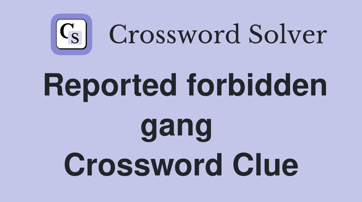 Reported forbidden gang  Crossword Clue