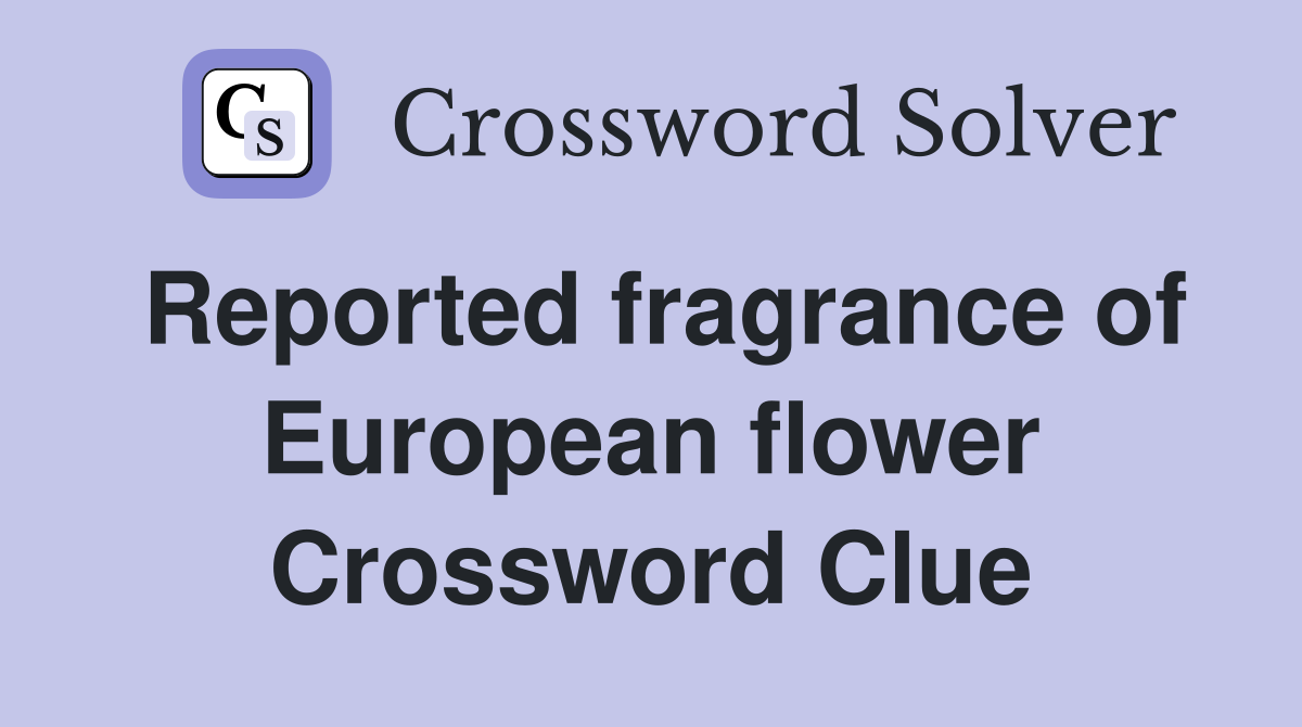 Reported fragrance of European flower Crossword Clue