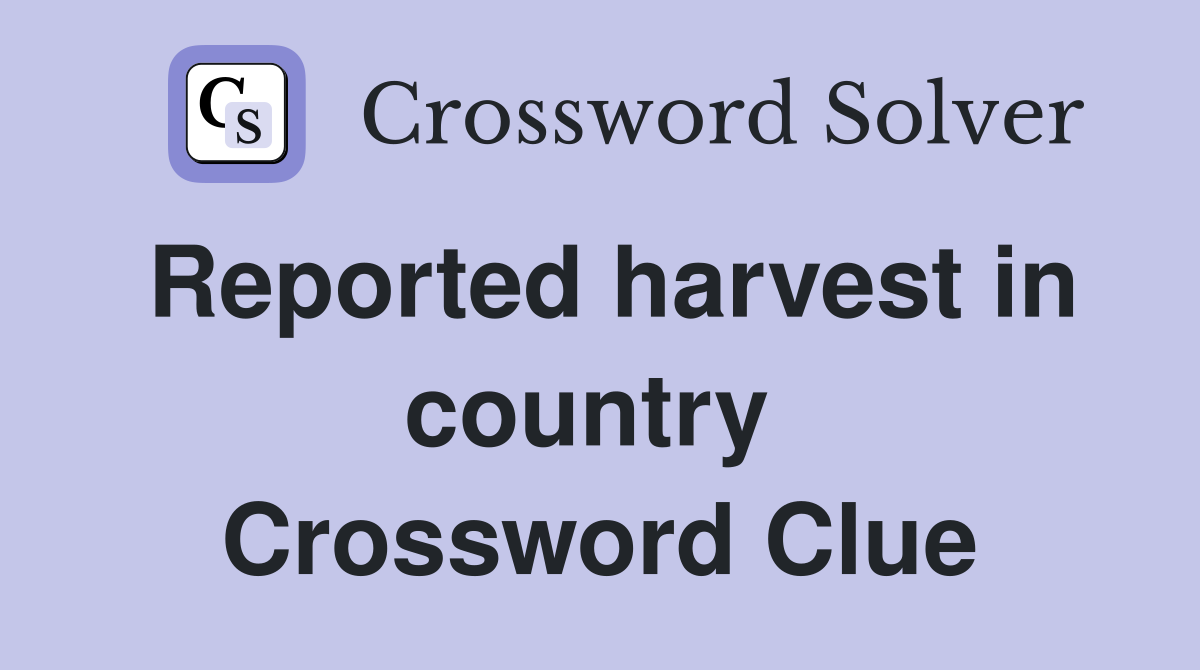 Reported harvest in country  Crossword Clue