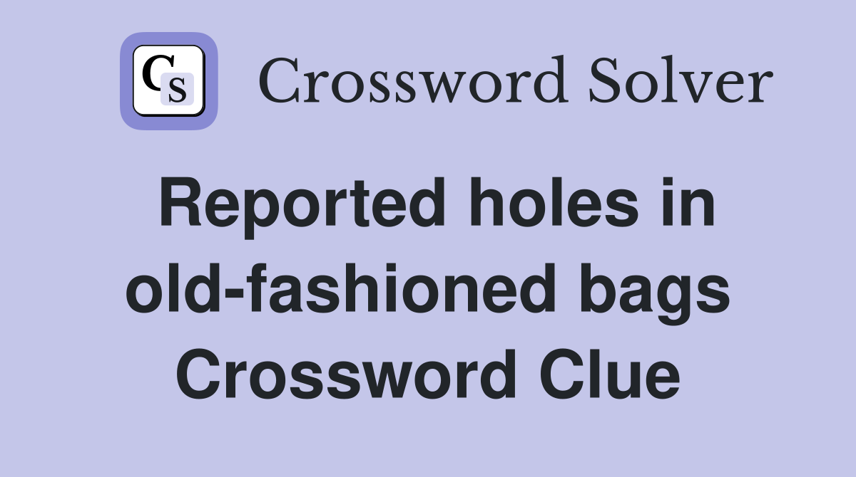 Reported holes in old-fashioned bags Crossword Clue