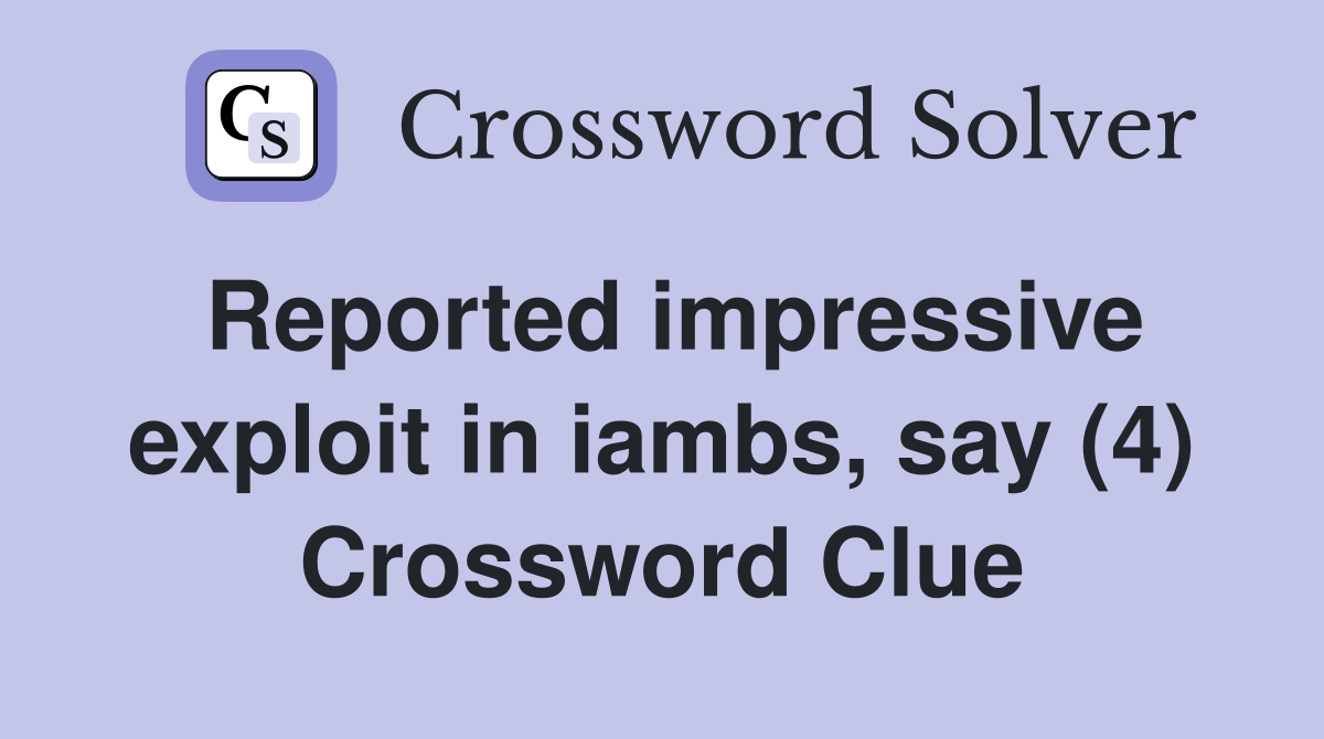 Reported impressive exploit in iambs, say (4) Crossword Clue