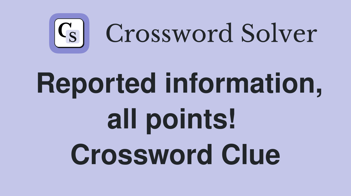 Reported information, all points!  Crossword Clue