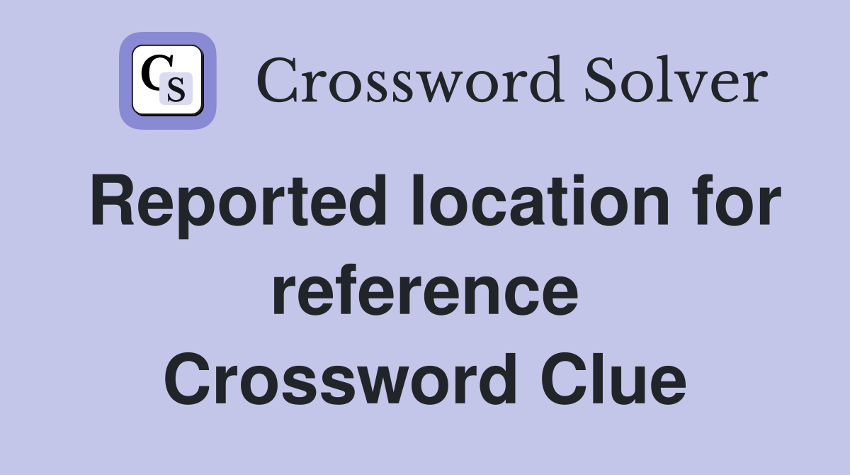 Reported location for reference Crossword Clue