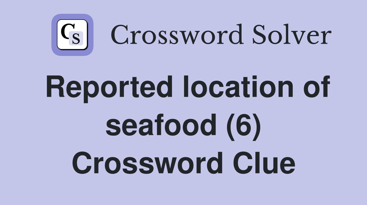 Reported location of seafood (6) Crossword Clue