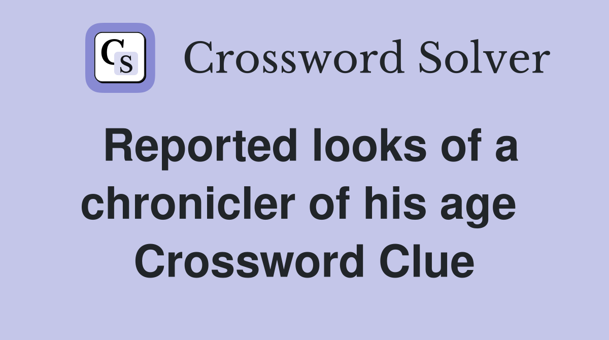 Reported looks of a chronicler of his age  Crossword Clue
