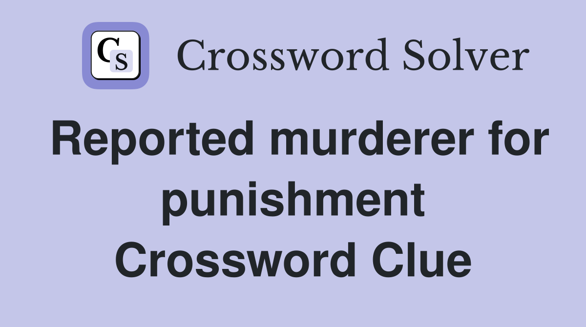 Reported murderer for punishment Crossword Clue