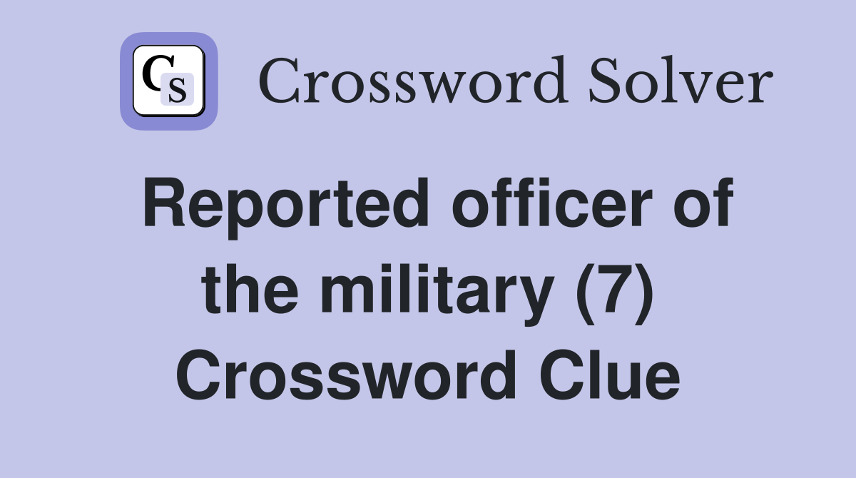 Reported officer of the military (7) Crossword Clue