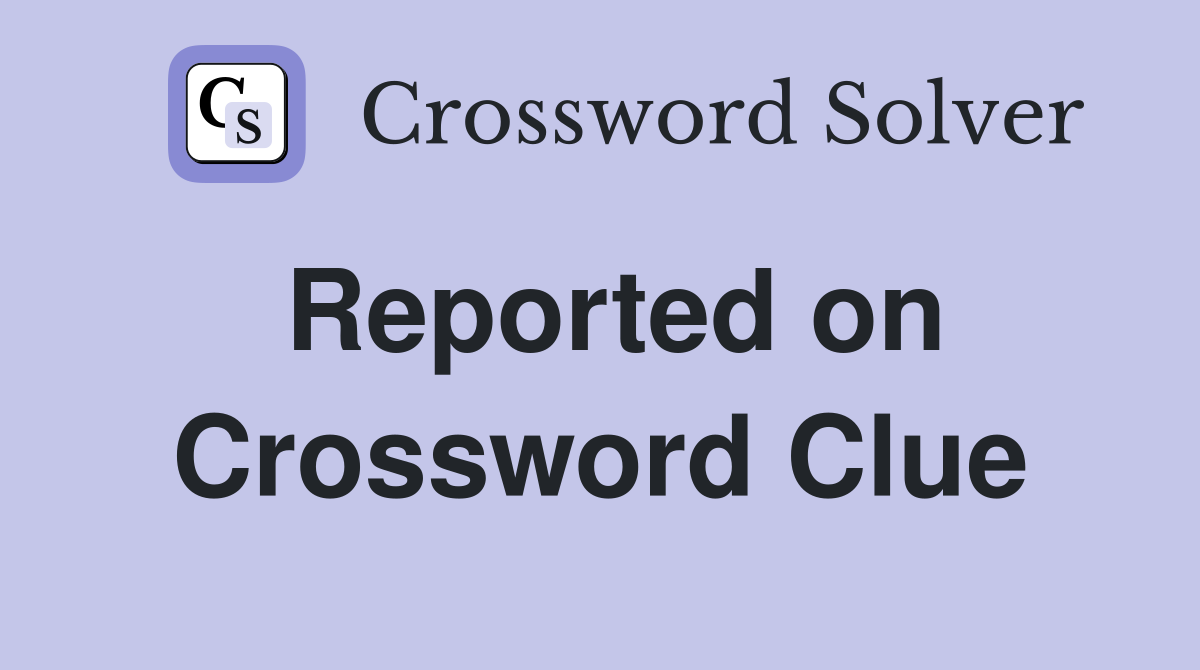 Reported on Crossword Clue