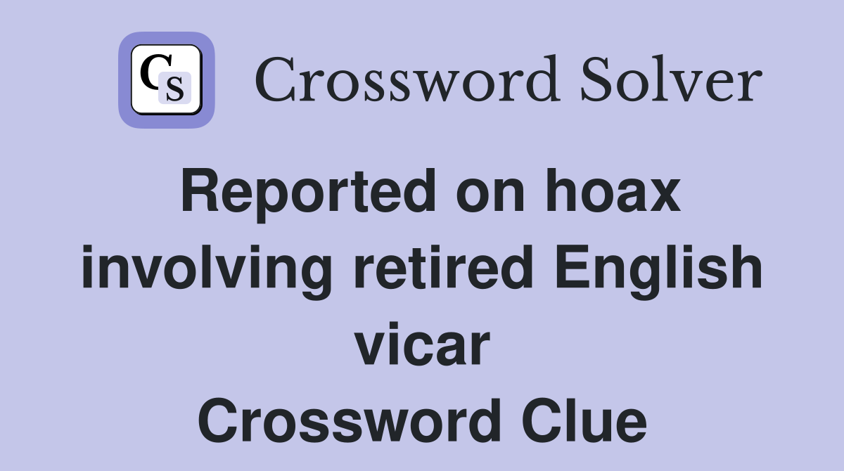Reported on hoax involving retired English vicar Crossword Clue