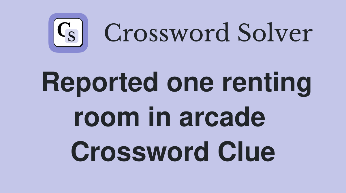 Reported one renting room in arcade  Crossword Clue