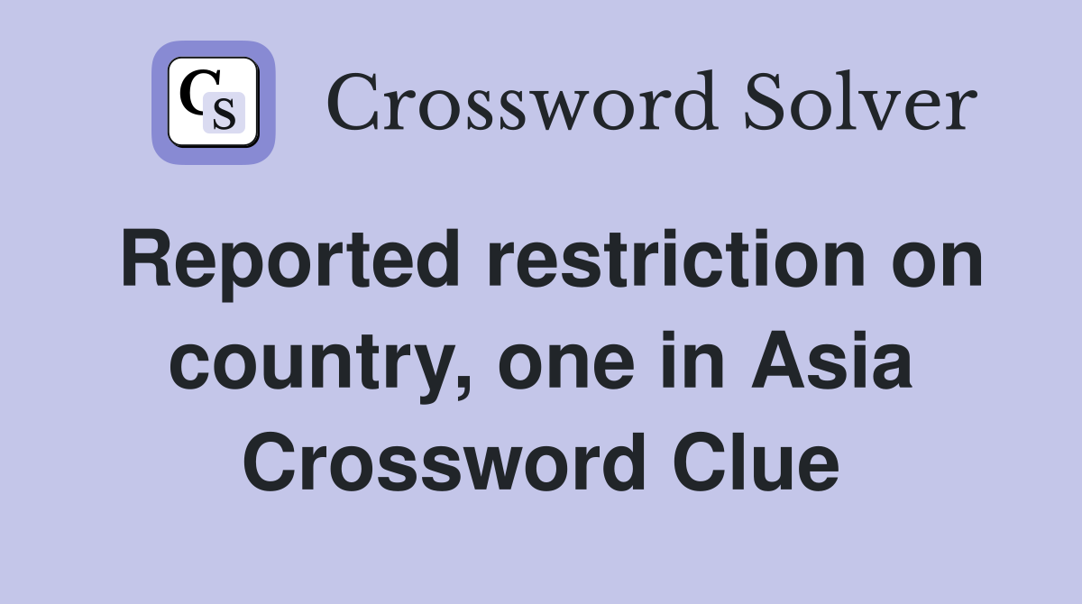 Reported restriction on country, one in Asia Crossword Clue
