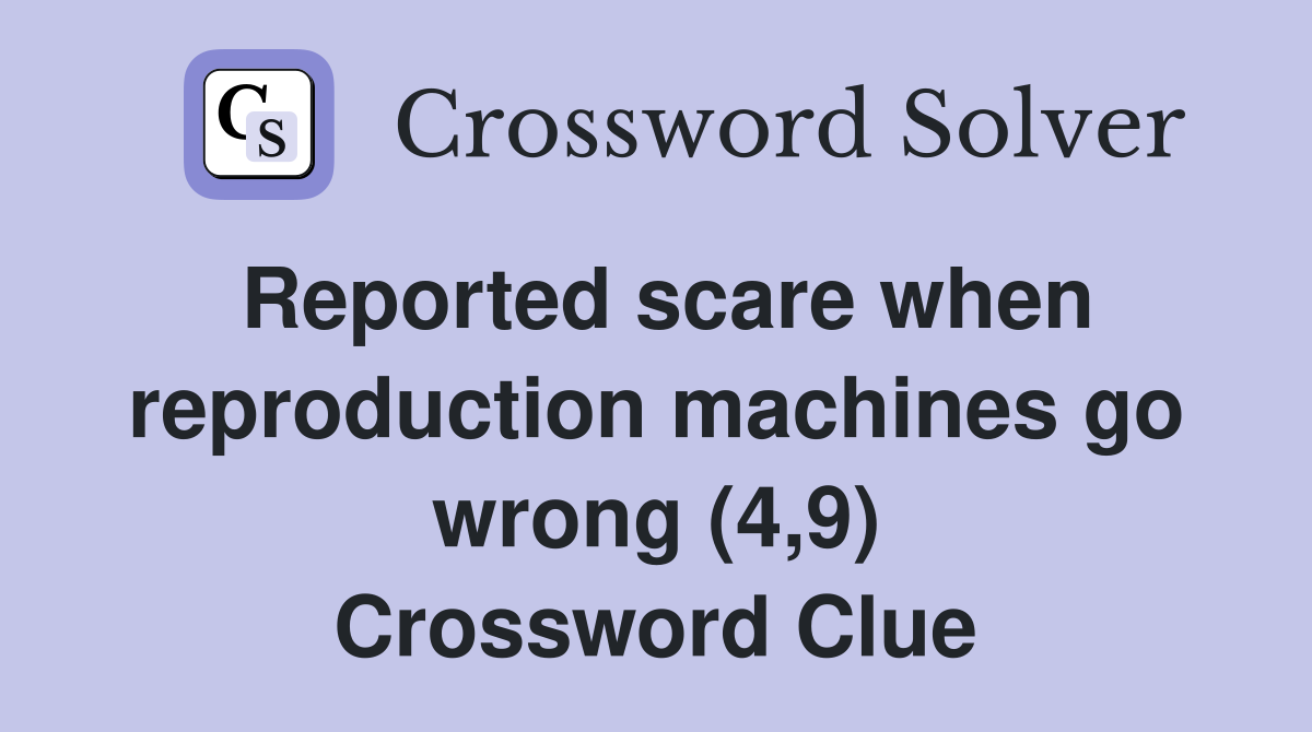 Reported scare when reproduction machines go wrong (4,9) Crossword Clue