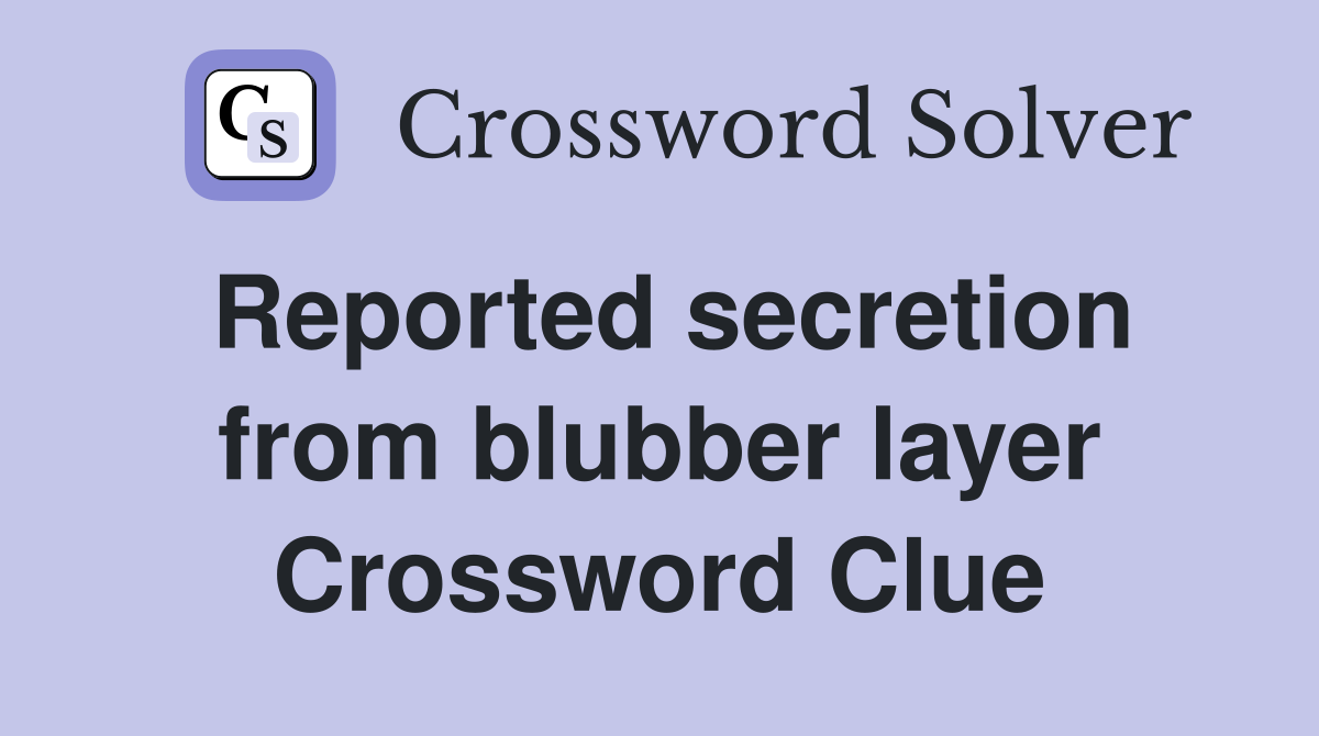 Reported secretion from blubber layer Crossword Clue