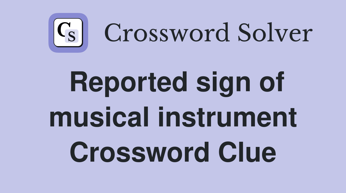 Reported sign of musical instrument Crossword Clue