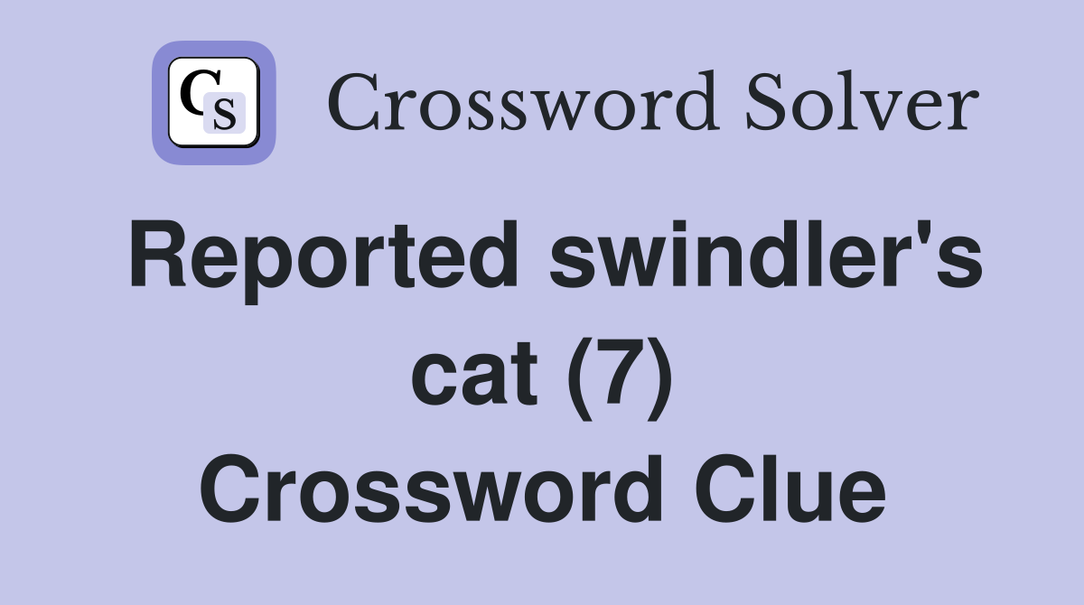 Reported swindler's cat (7) Crossword Clue