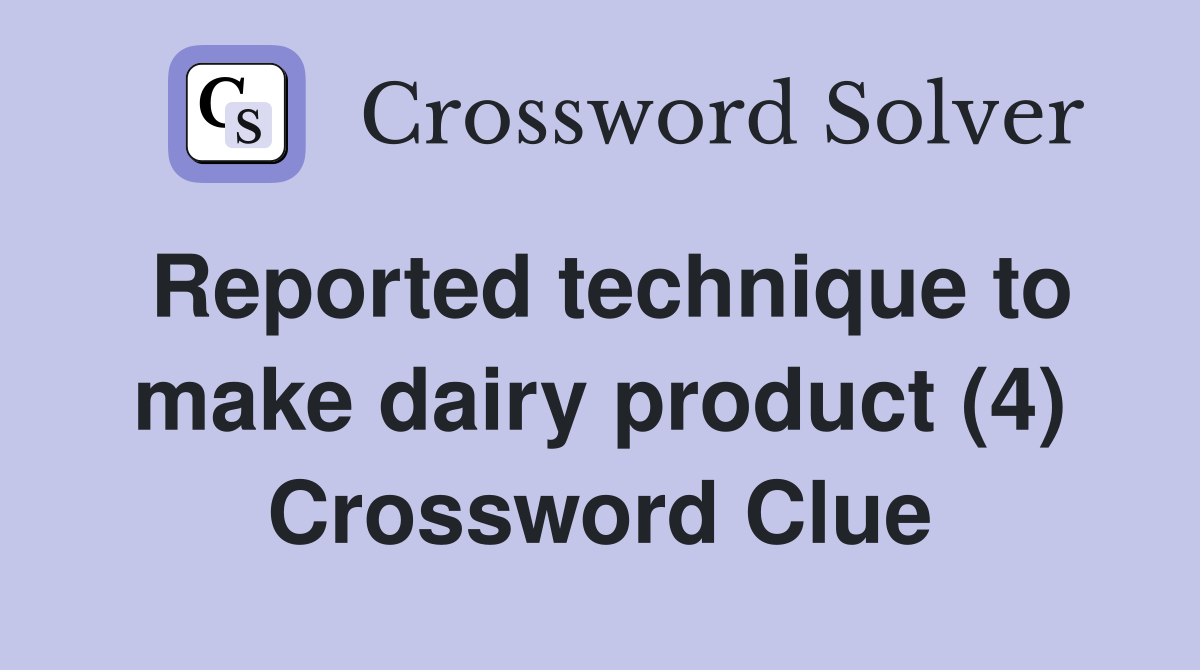 Reported technique to make dairy product (4) Crossword Clue